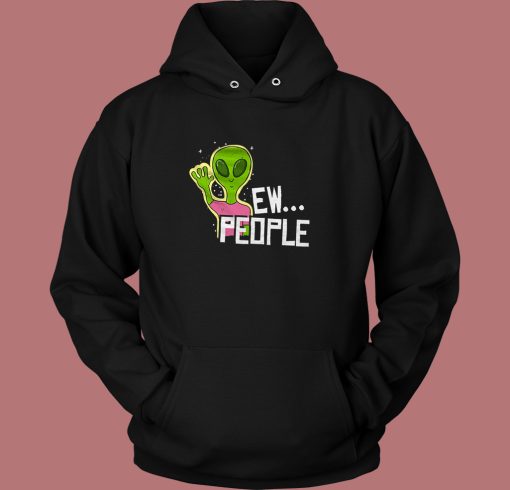 Alien Says Ew Funny Hoodie Style