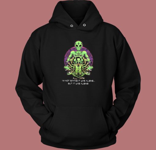 Not Saying It Was Aliens Hoodie Style