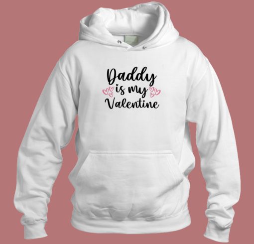 Daddy Is My Valentine Hoodie Style