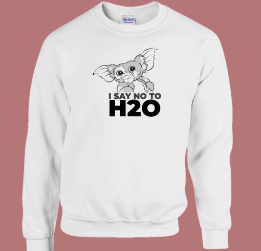 Gizmo Say NO To H20 Funny 80s Sweatshirt