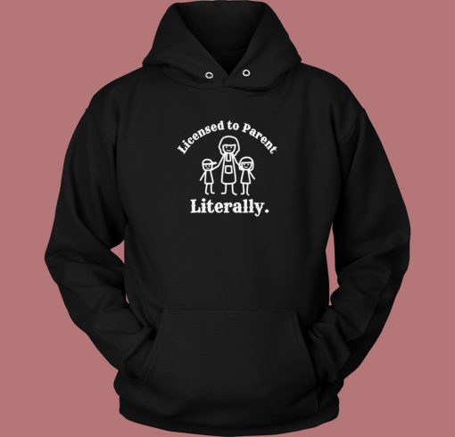 Licensed Parent Literally Hoodie Style