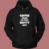 Coffee Save Me From Shitty Days Hoodie Style