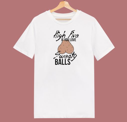 High Five If You Love Sweaty Balls T Shirt Style