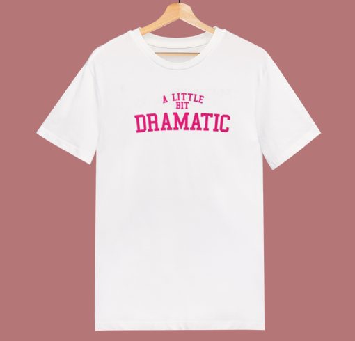 A Little Bit Dramatic T Shirt Style