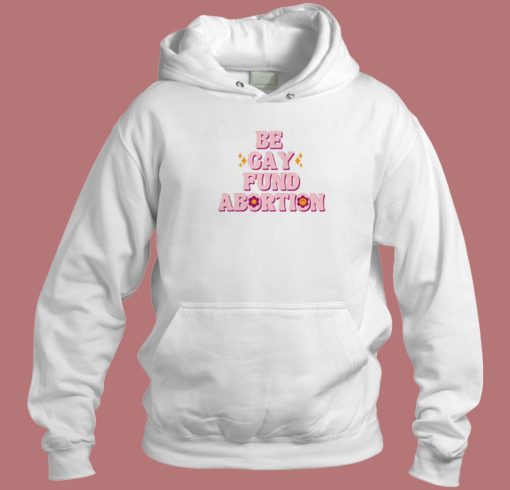 Be Gay Fund Abortion Queer And Trans Hoodie Style