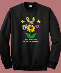 Bees Do So Much For The Environment Sweatshirt