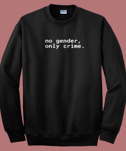 No Gender Only Crime Sweatshirt