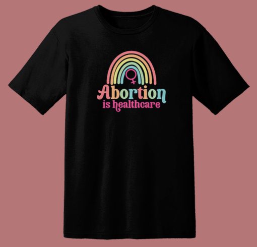 Abortion Is Healthcare Rainbow T Shirt Style On Sale