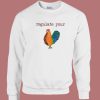 Chicken Regulate Your Sweatshirt On Sale