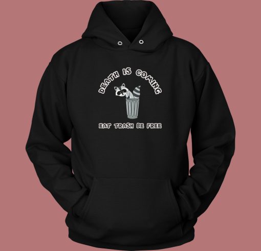 Death Is Coming Eat Trash Be Free Hoodie Style