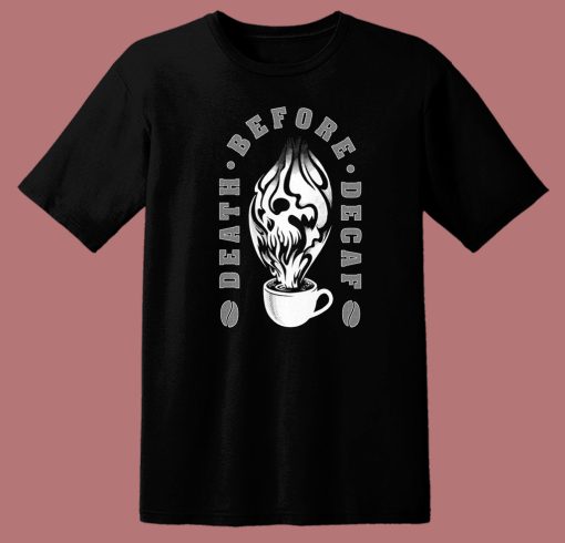 Death Before Decaf T Shirt Style On Sale