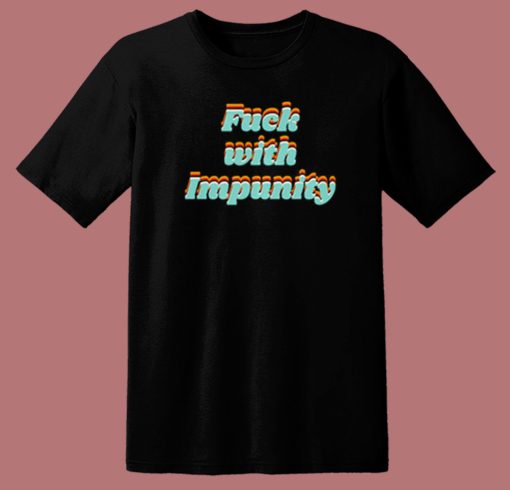 Fuck With Impunity T Shirt Style On Sale