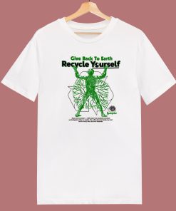 Give Back To Earth Recycle Yourself T Shirt Style