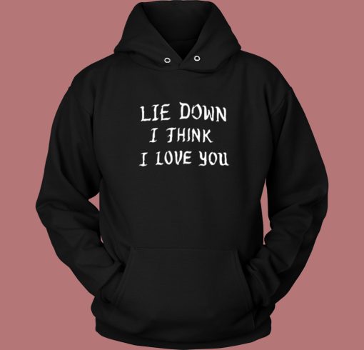 Lie Down I Think I Love You Hoodie Style