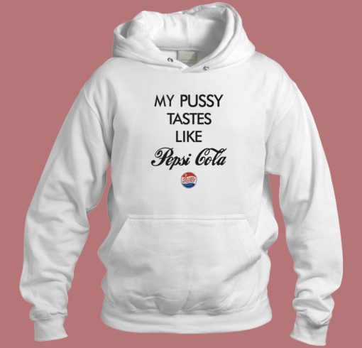 My Pussy Tastes Like Pepsi Cola Hoodie Style