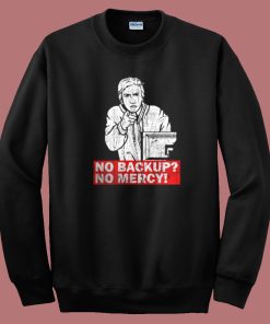 No Backup No Mercy Sweatshirt On Sale