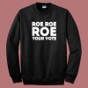 Roe Roe Roe Your Vote Sweatshirt On Sale