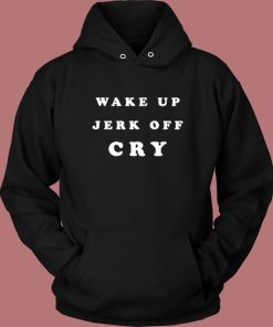 Wake Up Jerk Off Cry Hoodie Style On Sale