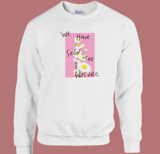 We Have Seen The Future Sweatshirt On Sale