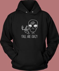 Yall Are Crazy Funny Alien Hoodie Style