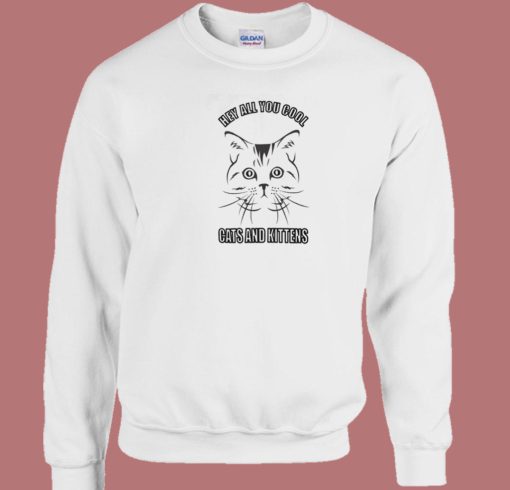 Hey All You Cool Cats And Kittens Sweatshirt