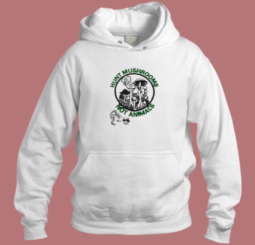 Hunt Mushrooms Not Animals Hoodie Style