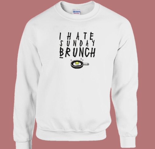 I Hate Sunday Brunch Sweatshirt