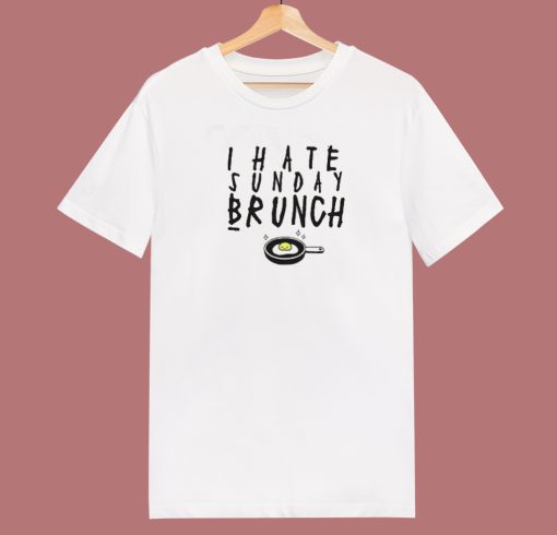 I Hate Sunday Brunch T Shirt Style