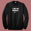 I Just Did Adderall Sweatshirt