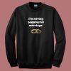 Im Saving Pegging For Marriage Sweatshirt