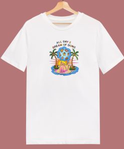 All Day I Dream Of Dong T Shirt Style