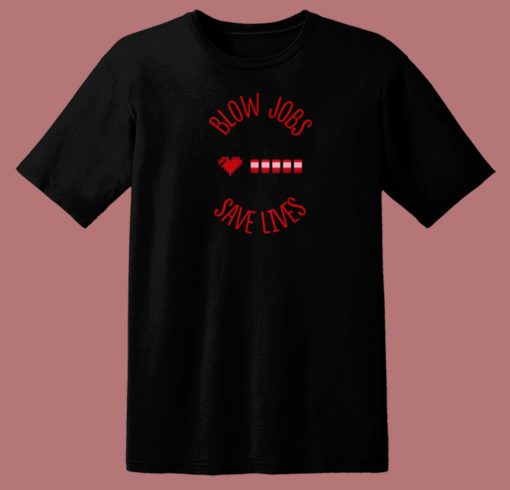 Blow Jobs Save Lives T Shirt Style