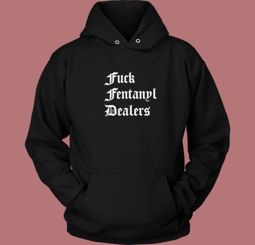 Fuck Fentanyl Dealers Hoodie Style