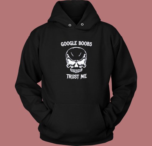 Google Boobs Skull Trust Me Hoodie Style