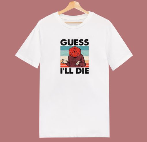 Guess I Will Die Dnd T Shirt Style