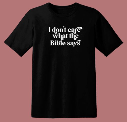 I Dont Care What The Bible Says T Shirt Style