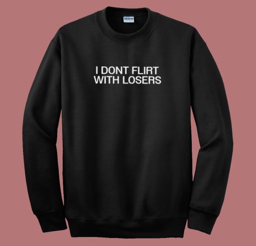 I Dont Flirt With Losers Sweatshirt