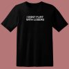 I Dont Flirt With Losers T Shirt Style