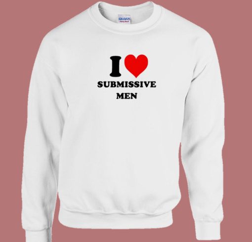 I Love Submissive Men Sweatshirt