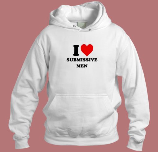 I Love Submissive Men Hoodie Style