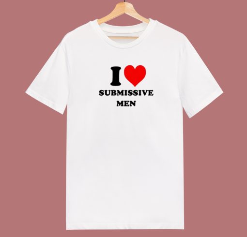 I Love Submissive Men T Shirt Style