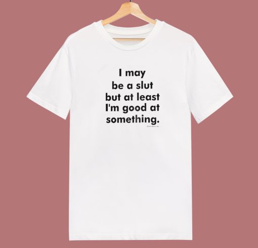 I May Be A Slut T Shirt Style