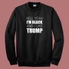 Im Black And I Like Trump Sweatshirt