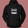 Im Black And I Like Trump Hoodie Style