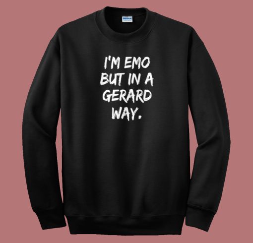 Im Emo But In A Gerard Way Sweatshirt