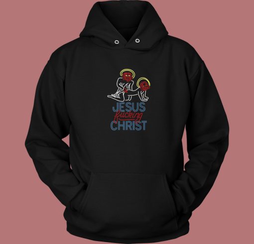 Jesus Fucking Christ Hoodie Style