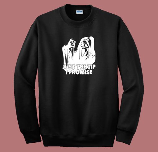 Just The Tip I Promise Ghost Face Sweatshirt