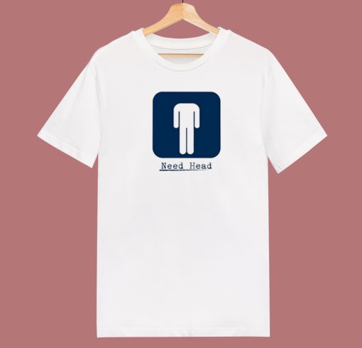 Need Head Funny T Shirt Style