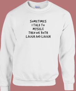 Sometimes I Talk To Myself Sweatshirt