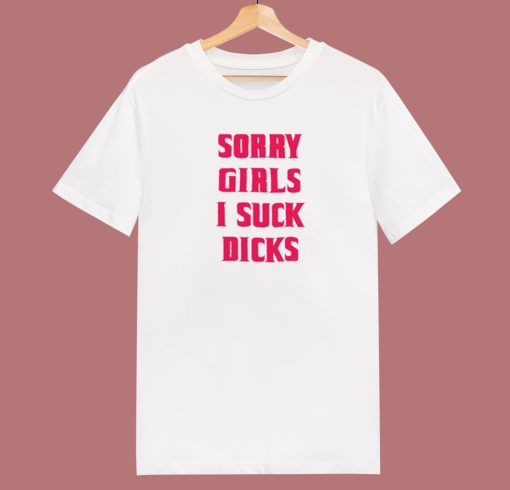 Sorry Girls I Suck Dicks Gay T Shirt Style